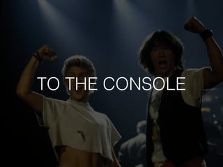 TO THE CONSOLE
 