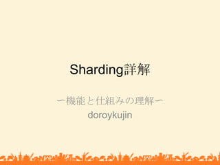 Sharding詳解 〜機能と仕組みの理解〜 doroykujin 