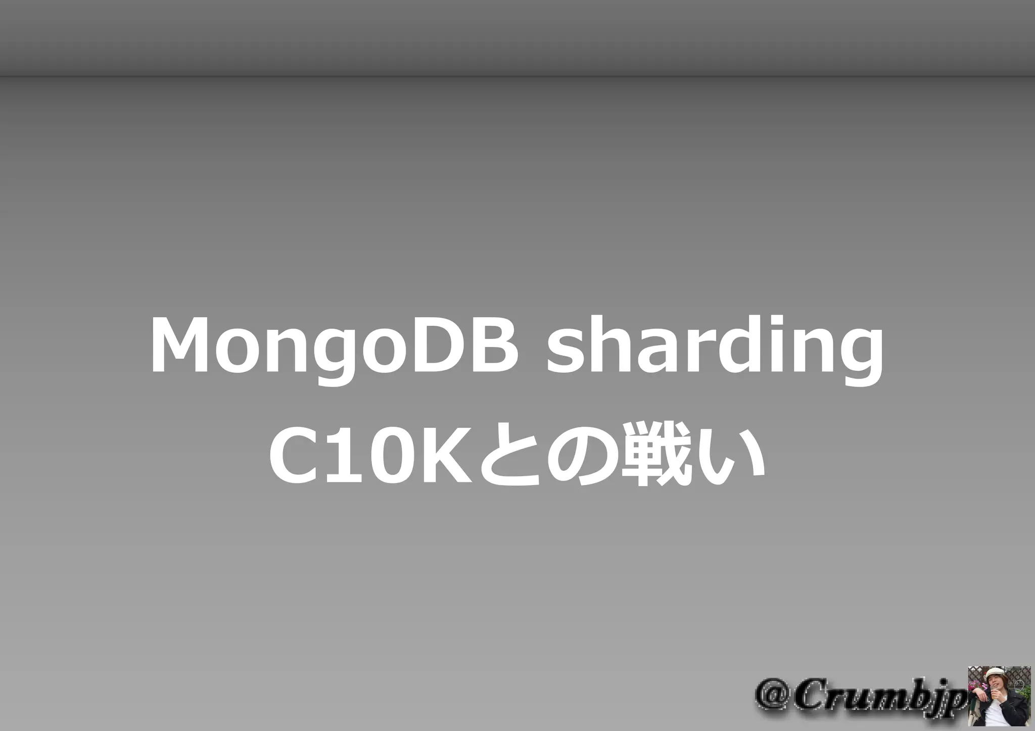MongoDB sharding
  C10Kとの戦い
 