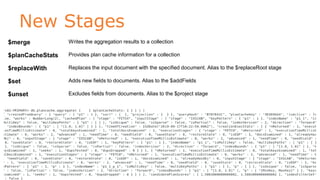 New Stages
www.objectrocket.com
39
$merge Writes the aggregation results to a collection
$planCacheStats Provides plan cache information for a collection
$replaceWith Replaces the input document with the specified document. Alias to the $replaceRoot stage
$set Adds new fields to documents. Alias to the $addFields
$unset Excludes fields from documents. Alias to the $project stage
 