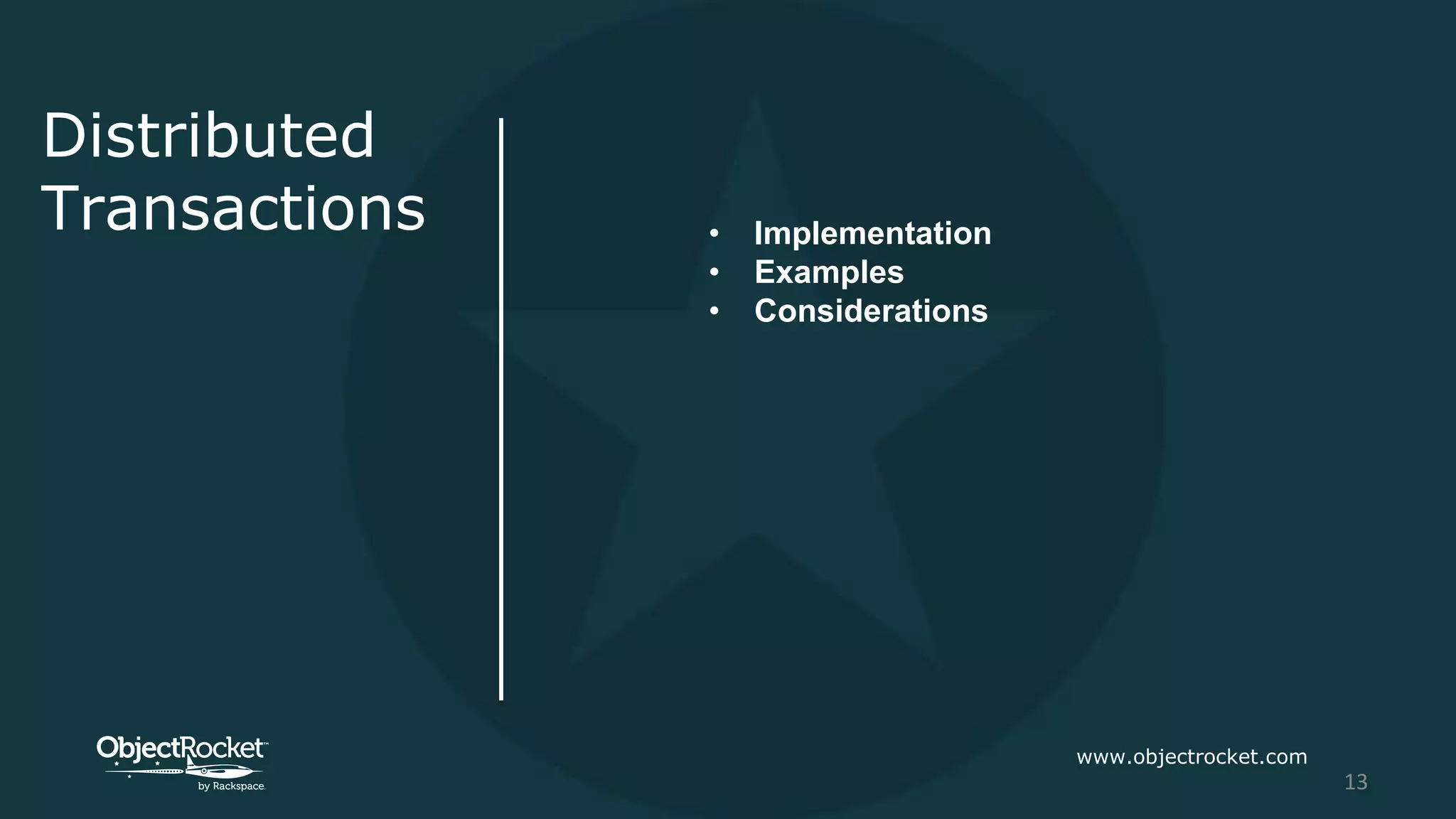 Distributed
Transactions • Implementation
• Examples
• Considerations
www.objectrocket.com
13
 