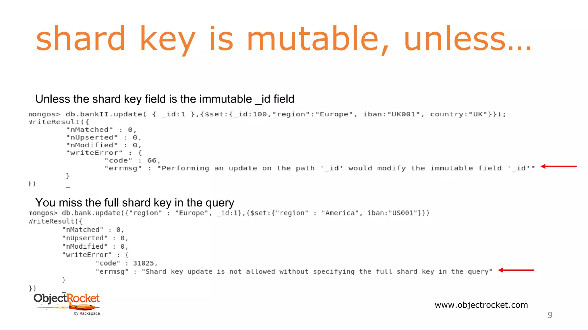 shard key is mutable, unless…
www.objectrocket.com
9
Unless the shard key field is the immutable _id field
You miss the full shard key in the query
 