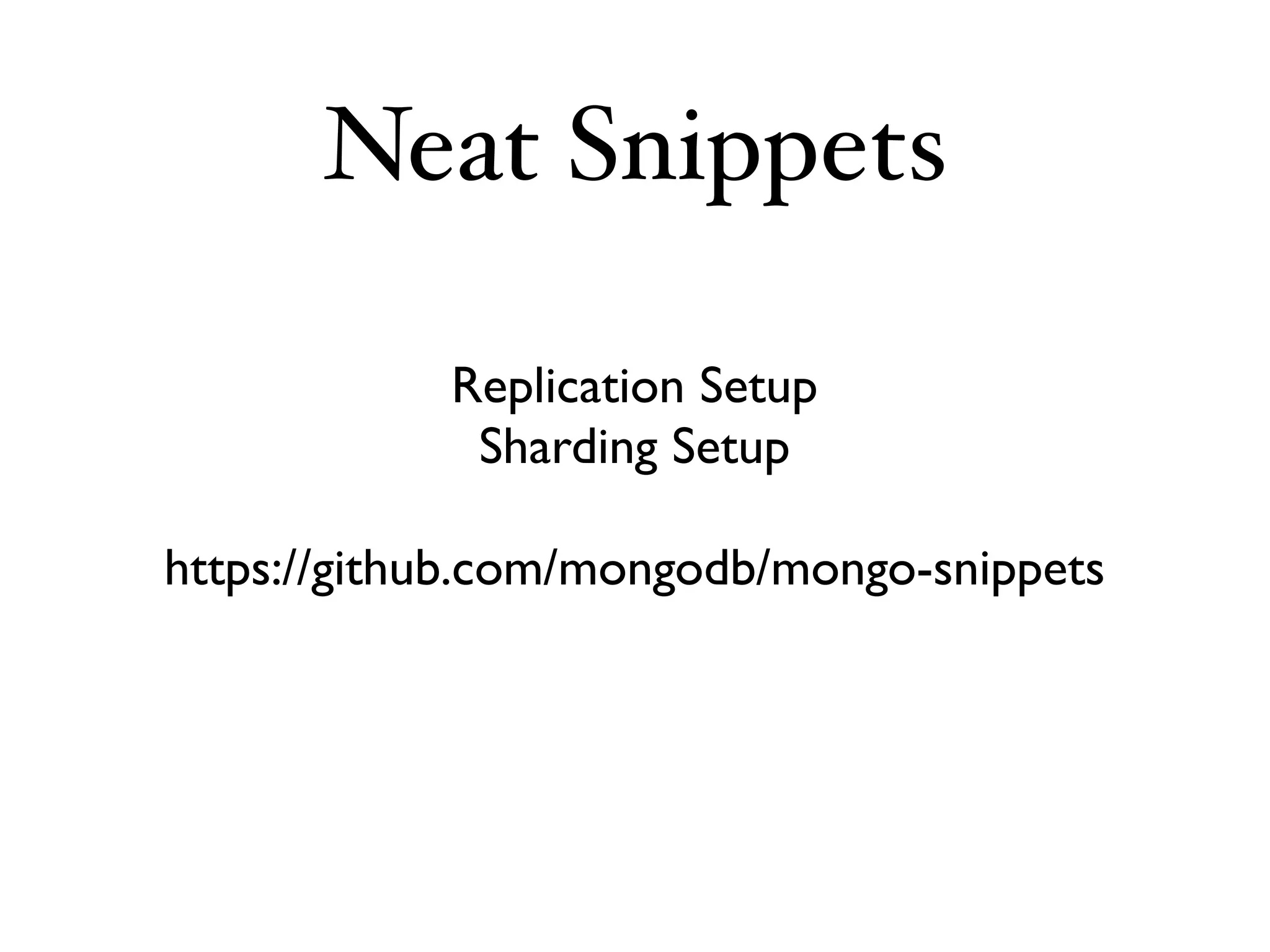 Neat Snippets

            Replication Setup
             Sharding Setup

https://github.com/mongodb/mongo-snippets
 