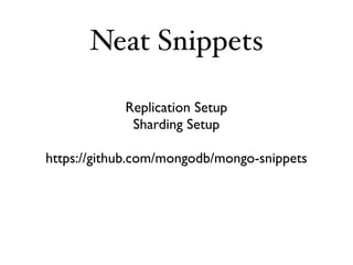 Neat Snippets

            Replication Setup
             Sharding Setup

https://github.com/mongodb/mongo-snippets
 