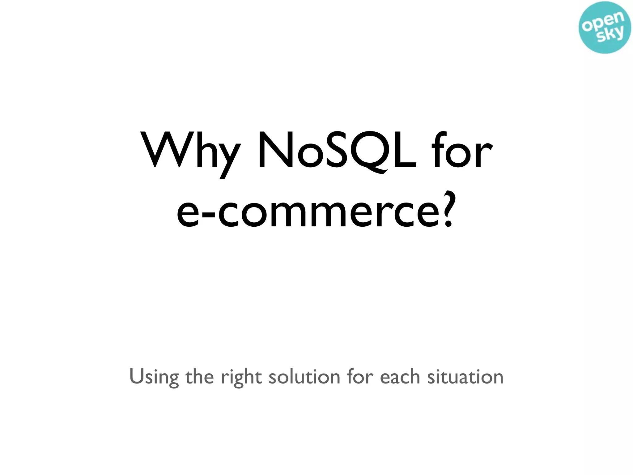 Why NoSQL for
  e-commerce?


Using the right solution for each situation
 
