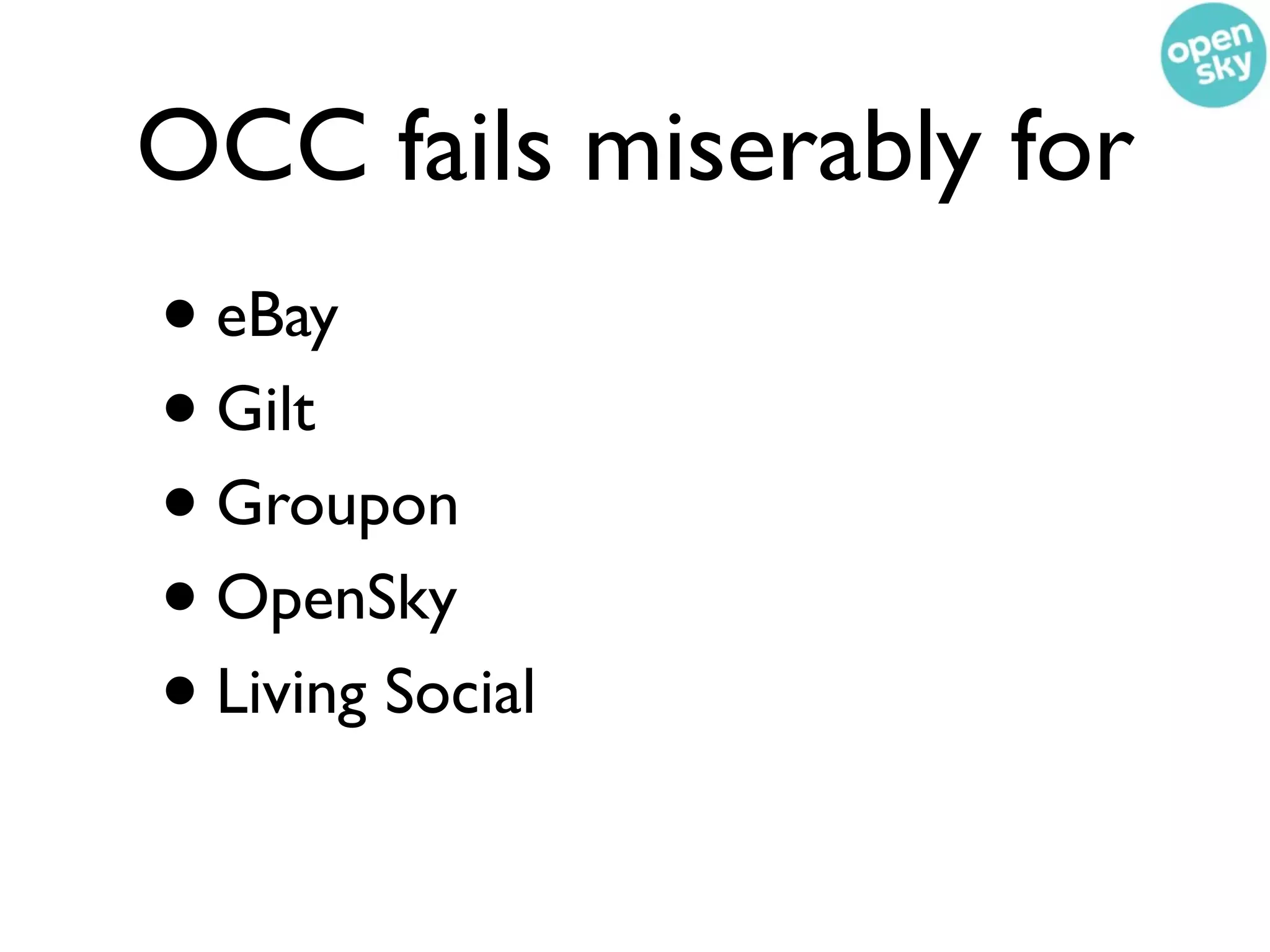 OCC fails miserably for
• eBay
• Gilt
• Groupon
• OpenSky
• Living Social
 