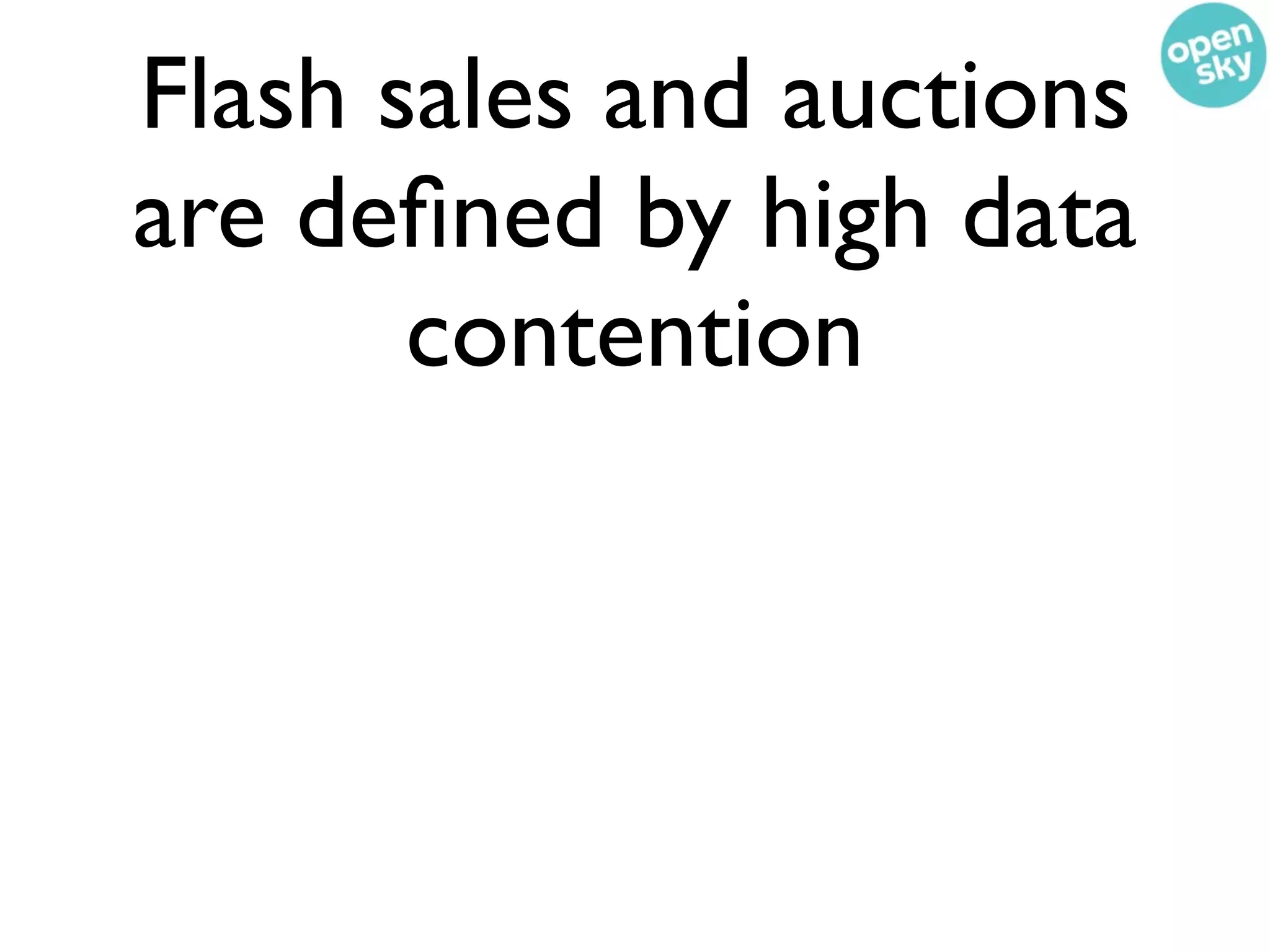 Flash sales and auctions
are deﬁned by high data
       contention
 