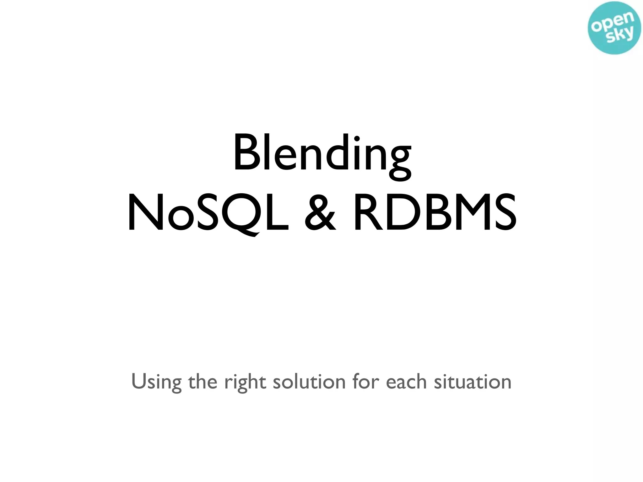 Blending
NoSQL & RDBMS


Using the right solution for each situation
 