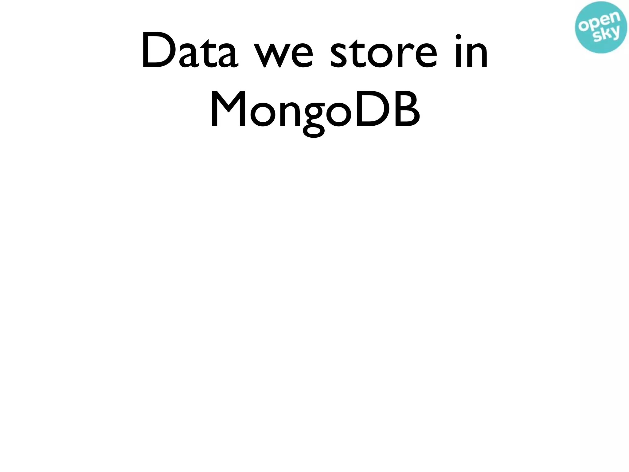 Data we store in
  MongoDB
 