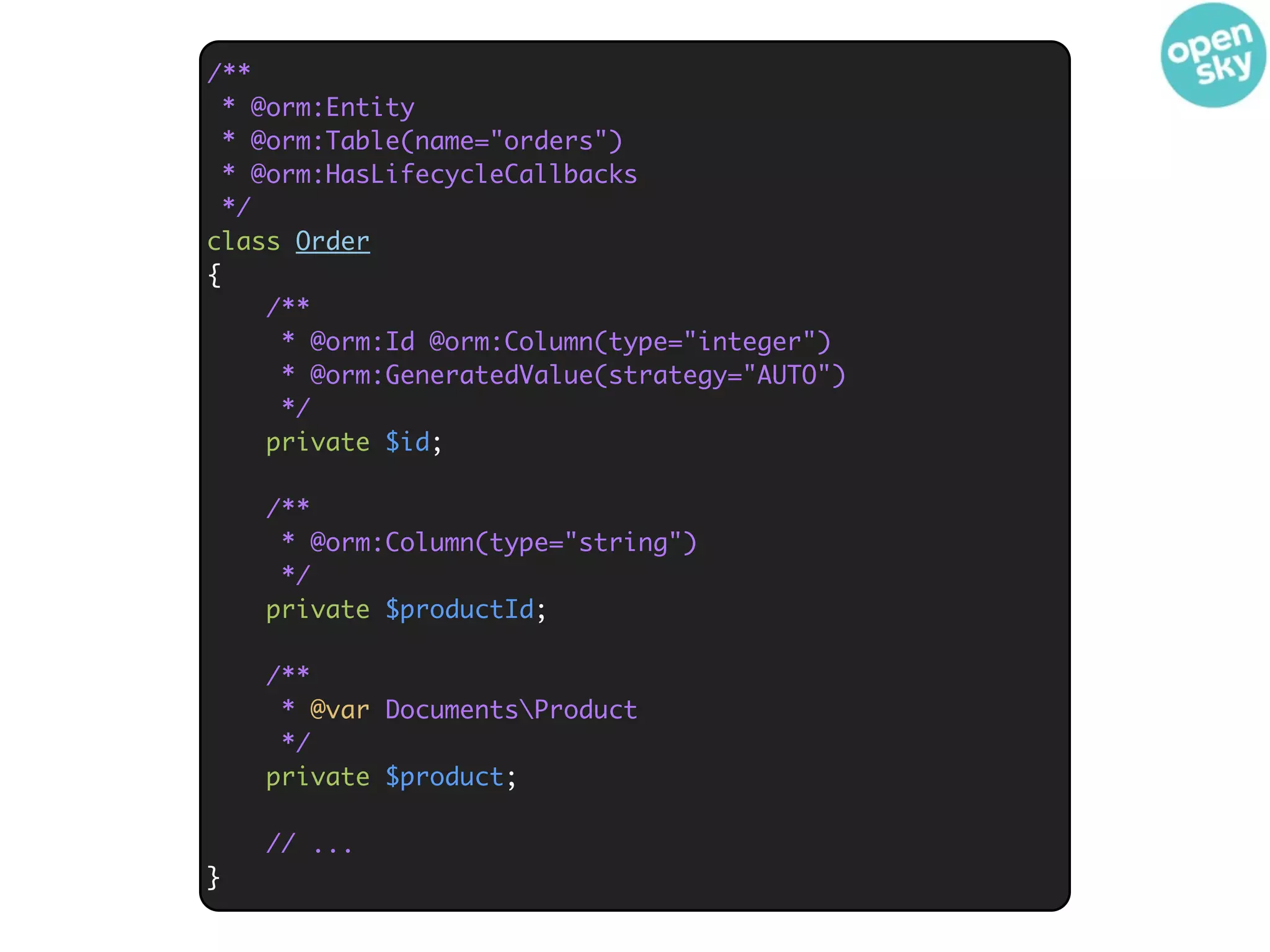/**
 * @orm:Entity
 * @orm:Table(name="orders")
 * @orm:HasLifecycleCallbacks
 */
class Order
{
    /**
     * @orm:Id @orm:Column(type="integer")
     * @orm:GeneratedValue(strategy="AUTO")
     */
    private $id;

    /**
     * @orm:Column(type="string")
     */
    private $productId;

    /**
     * @var DocumentsProduct
     */
    private $product;

    // ...
}
 