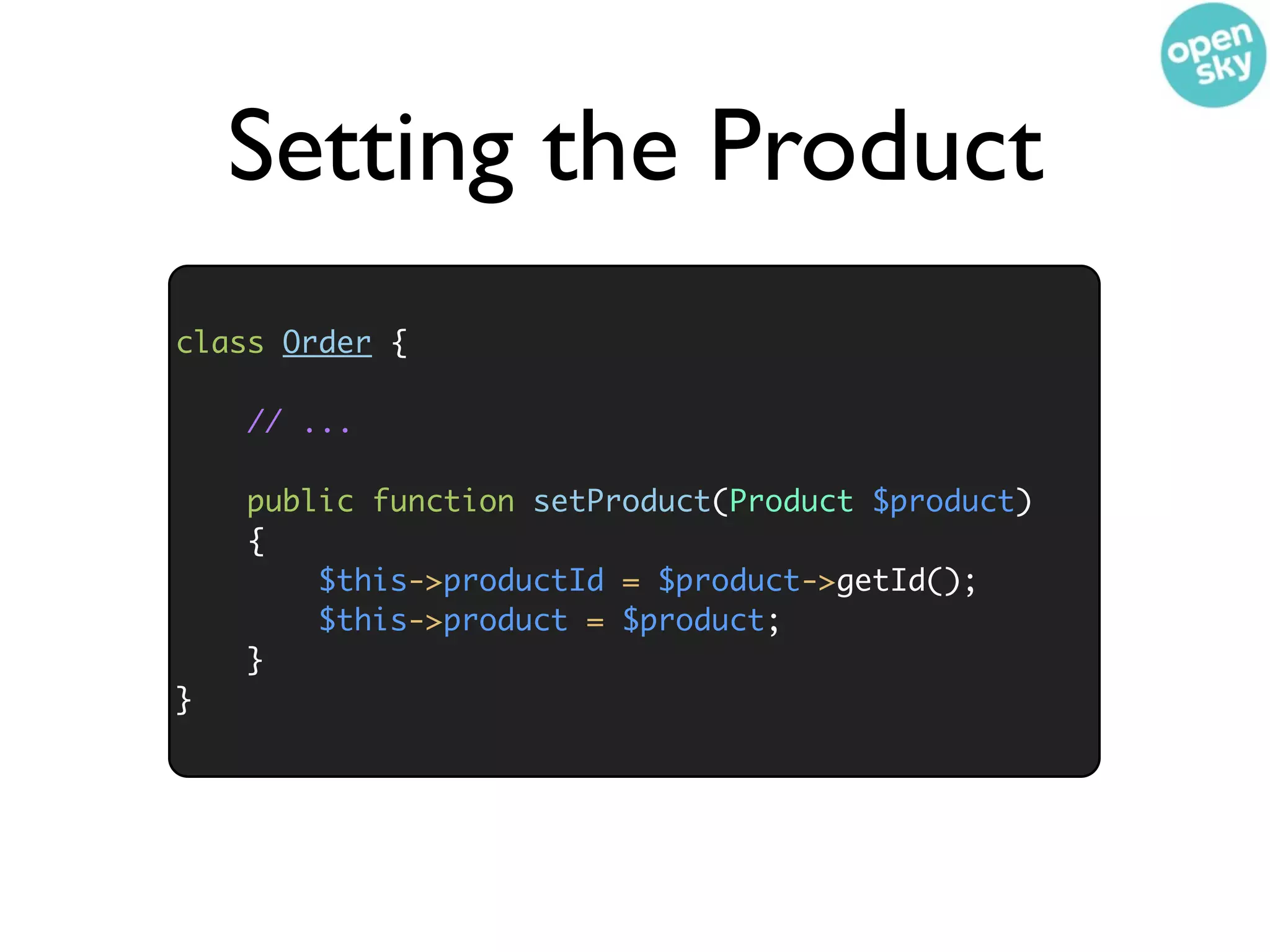 Setting the Product
class Order {

    // ...

    public function setProduct(Product $product)
    {
        $this->productId = $product->getId();
        $this->product = $product;
    }
}
 