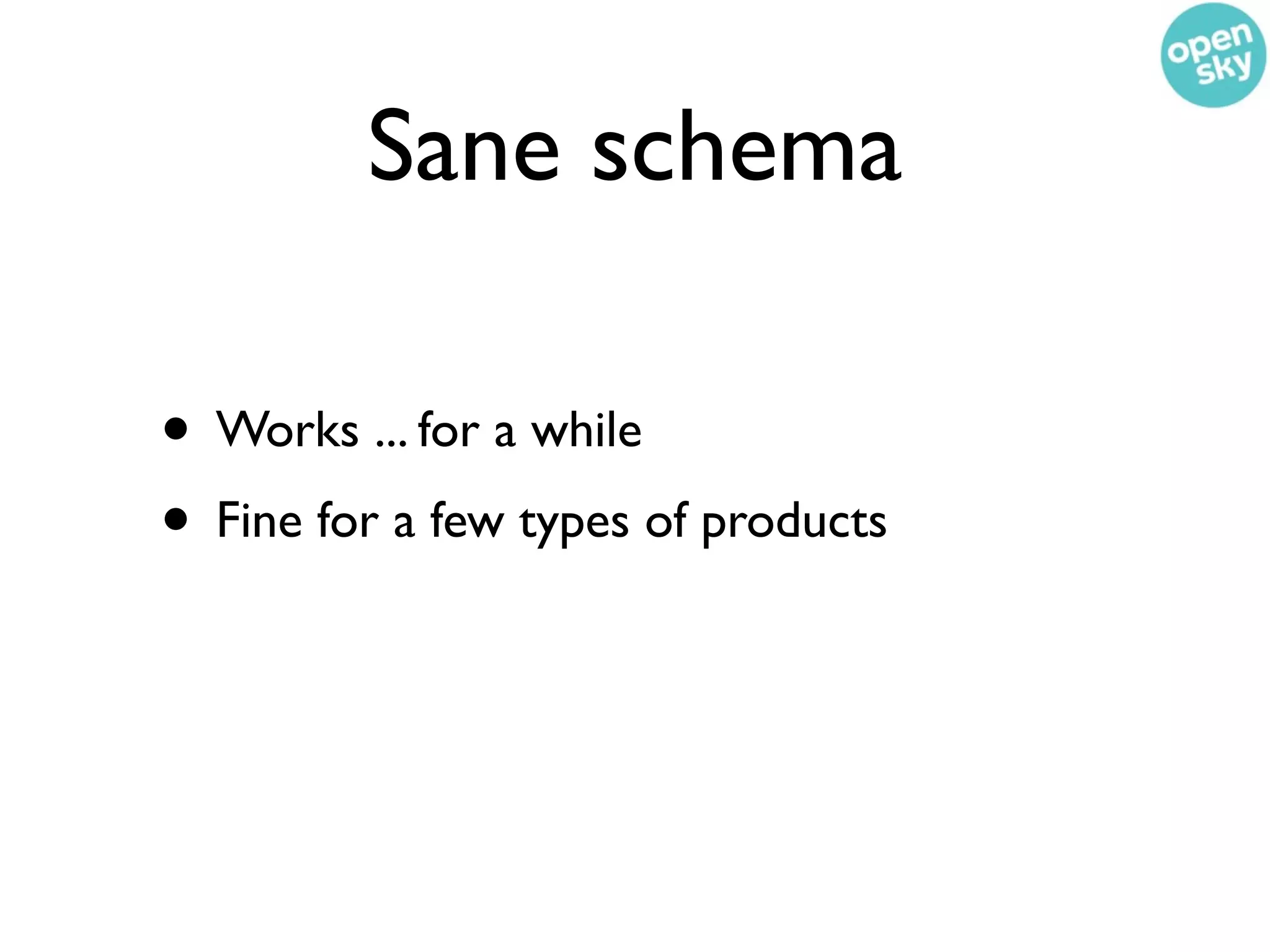 Sane schema

• Works ... for a while
• Fine for a few types of products
 