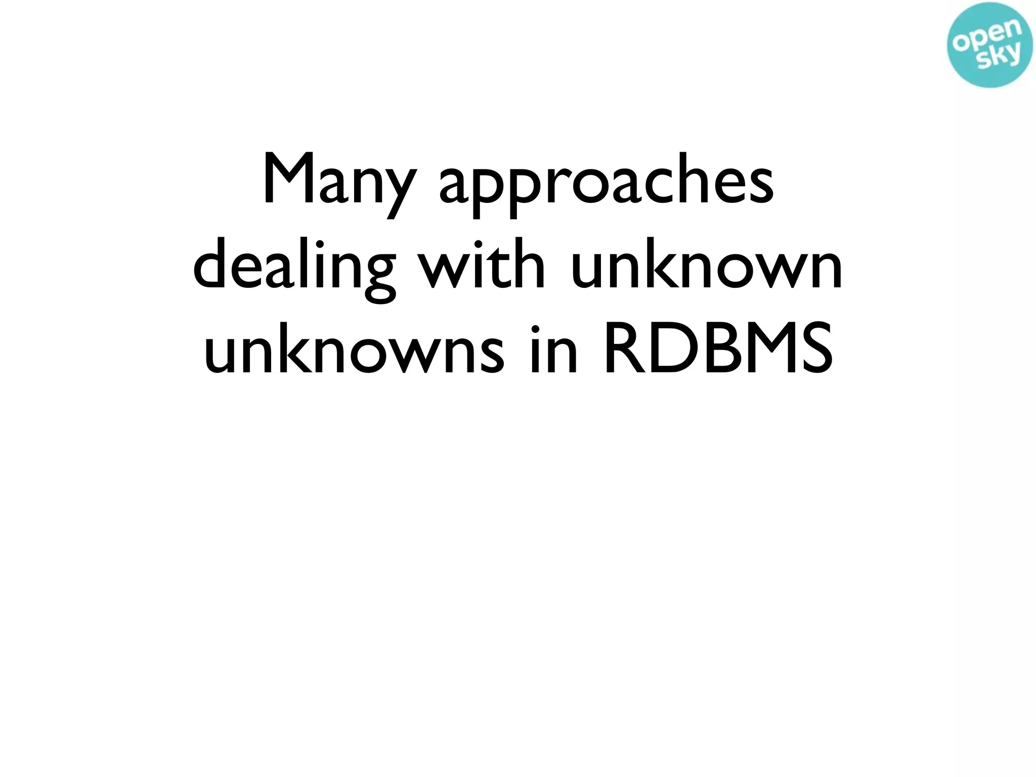 Many approaches
dealing with unknown
unknowns in RDBMS
 
