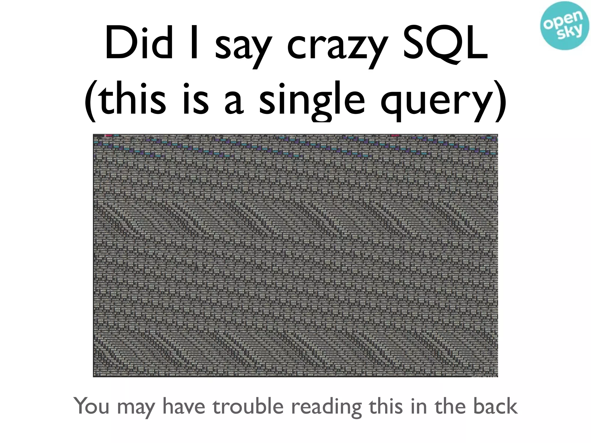 Did I say crazy SQL
(this is a single query)




You may have trouble reading this in the back
 
