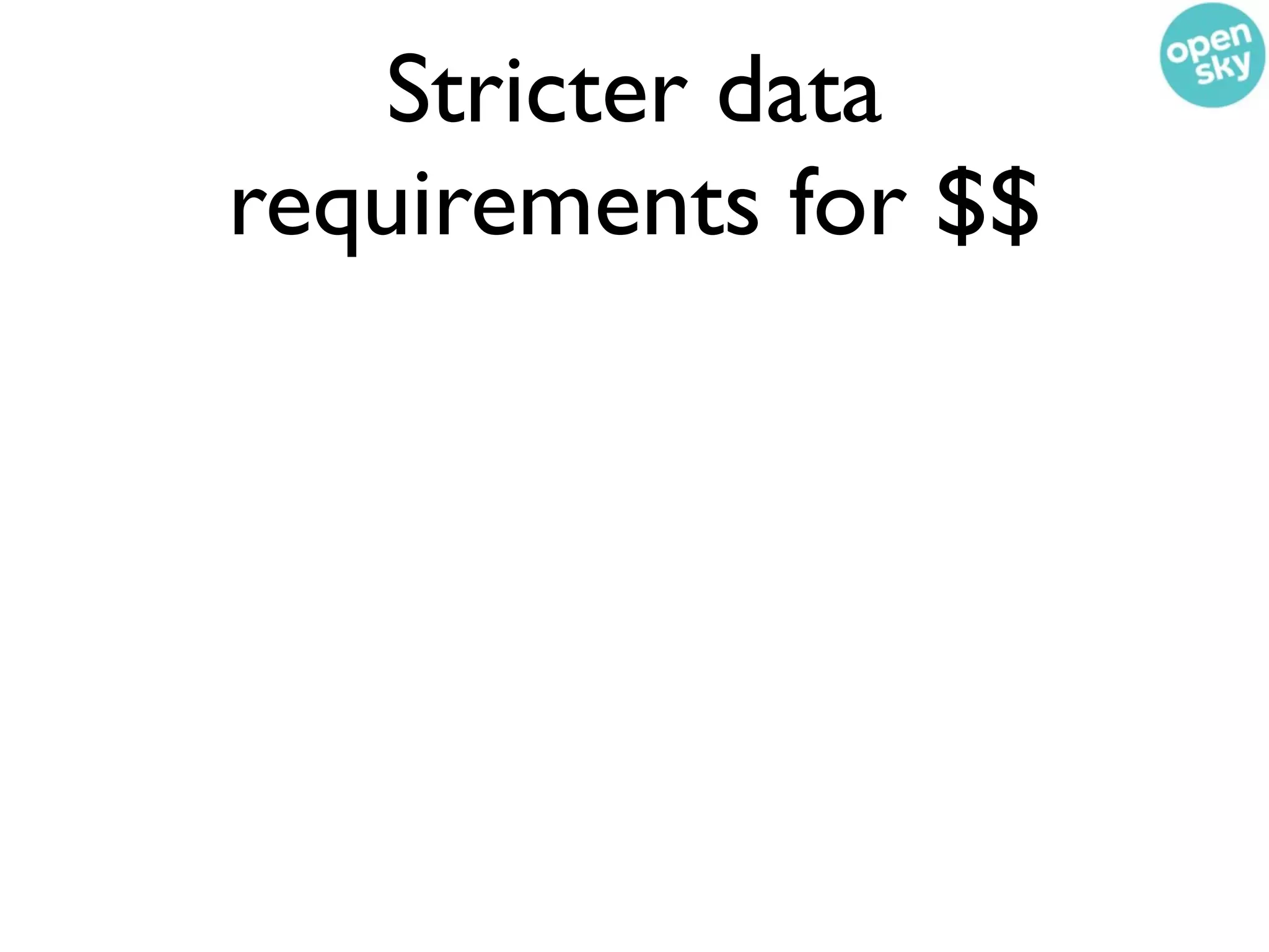 Stricter data
requirements for $$
 