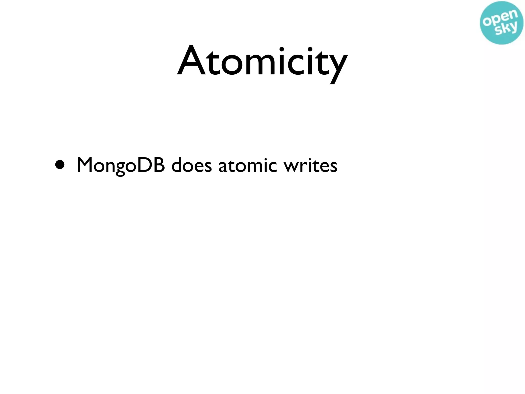 Atomicity

• MongoDB does atomic writes
 