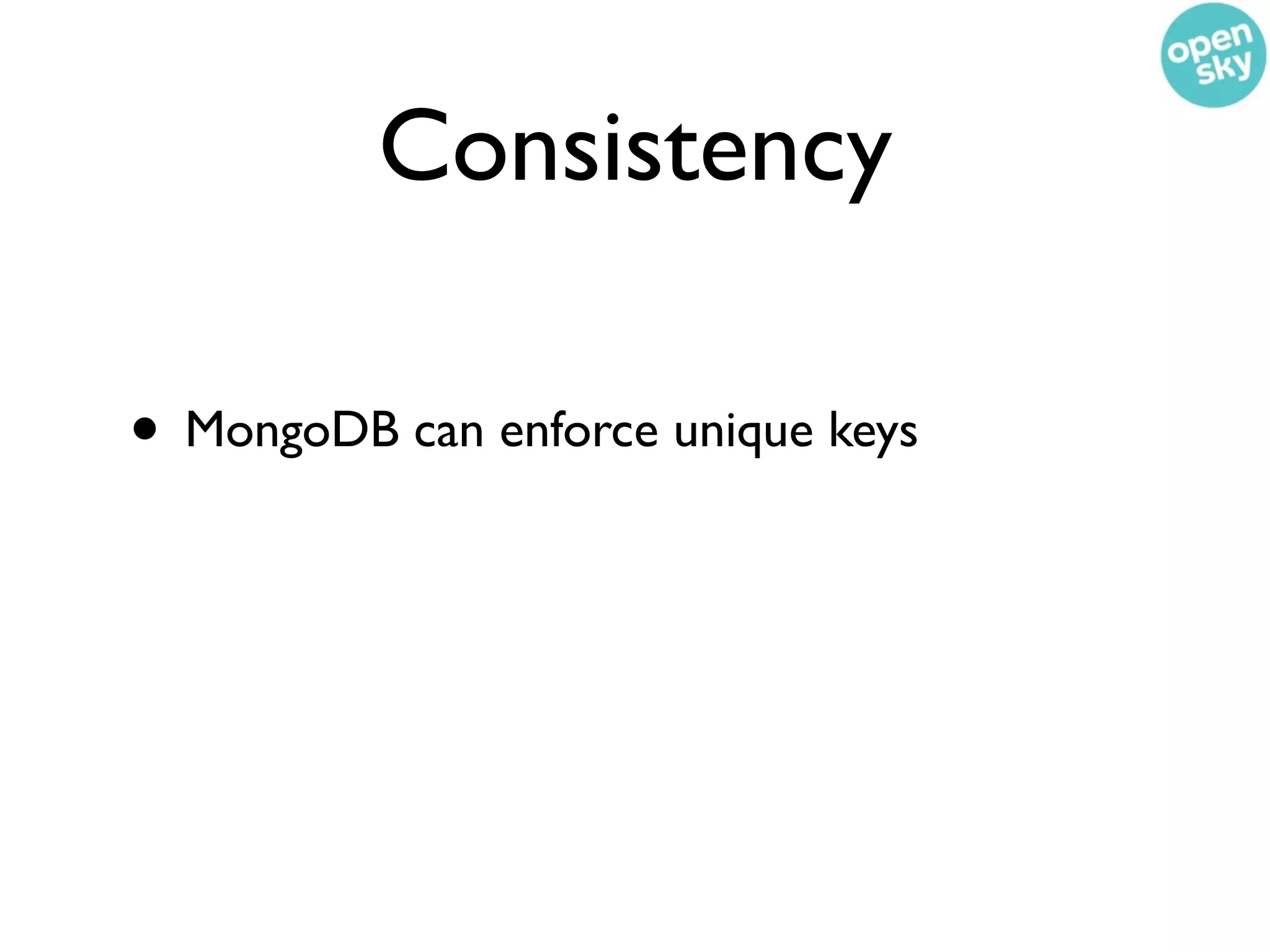 Consistency

• MongoDB can enforce unique keys
 