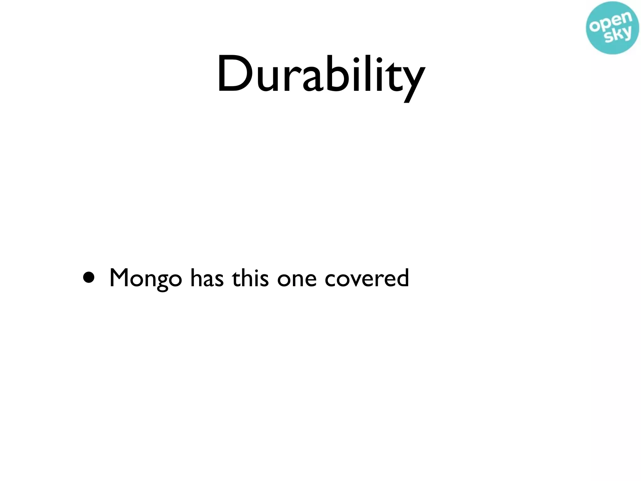 Durability


• Mongo has this one covered
 