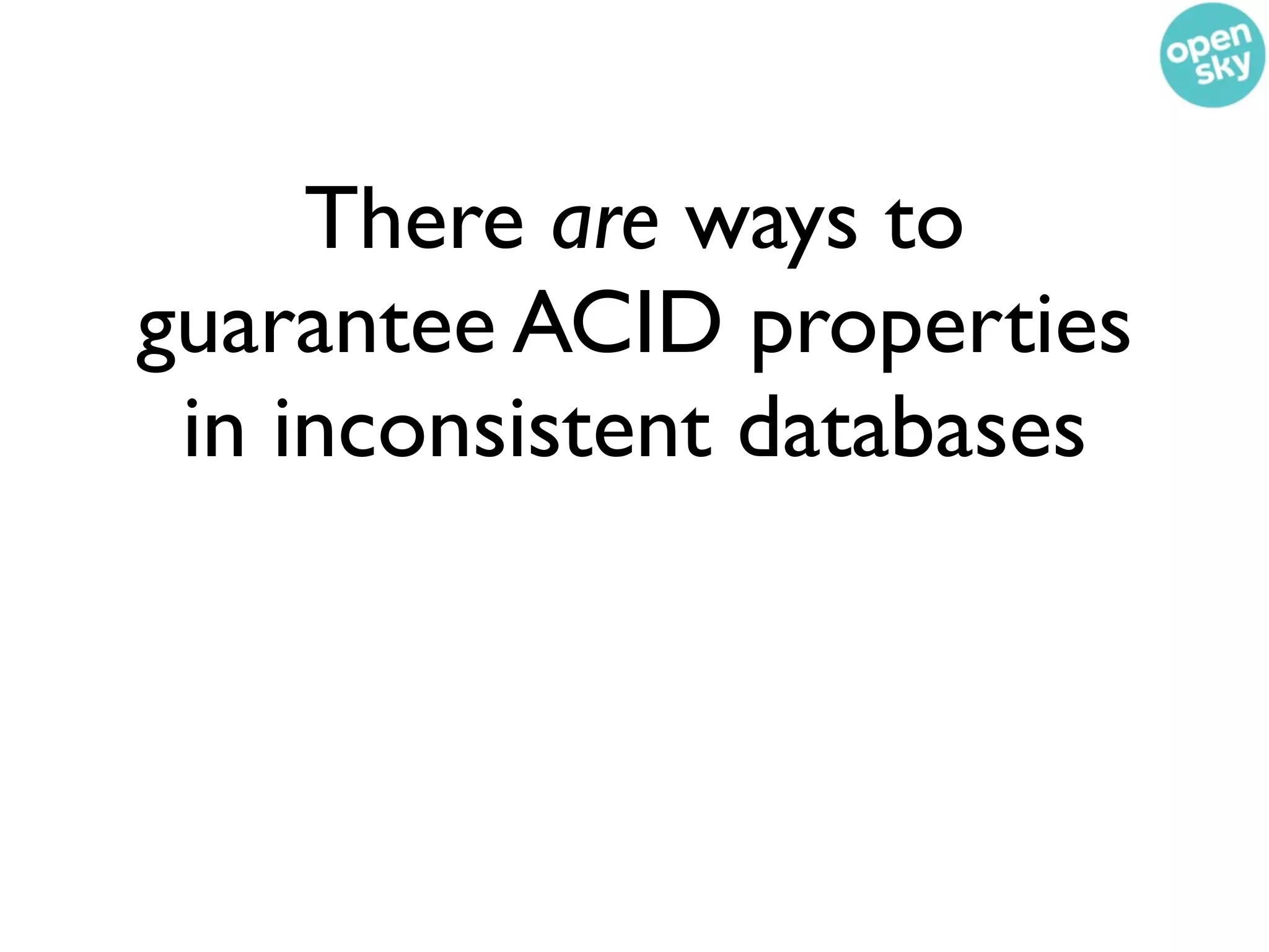 There are ways to
guarantee ACID properties
 in inconsistent databases
 