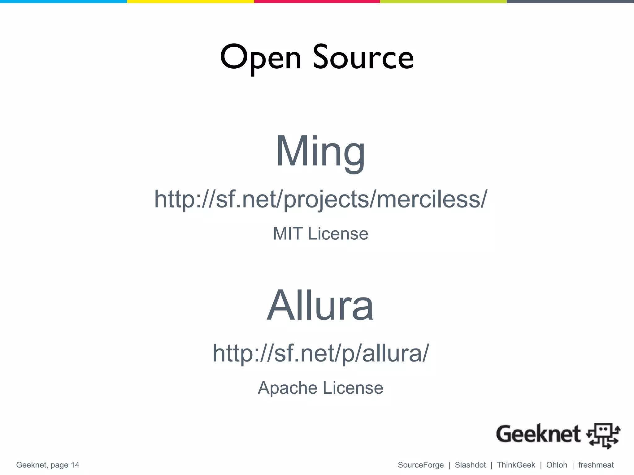 Open Source Ming http://sf.net/projects/merciless/ MIT License Allura http://sf.net/p/allura/ Apache License 
