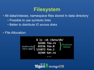 Filesystem
• All data/indexes, namespace files stored in data directory
   • Possible to use symbolic links
   • Better to distribute IO across disks

• File Allocation:
 