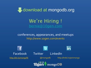 download at mongodb.org

                        We’re Hiring !
                        bernie@10gen.com

        conferences, appearances, and meetups
                  http://www.10gen.com/events




   Facebook          Twitter          LinkedIn
http://bit.ly/mongoO         @mongodb     http://linkd.in/joinmongo
 