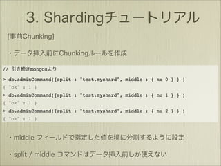 //       mongos

> db.adminCommand({split : "test.myshard", middle : { n: 0 } } )
{ "ok" : 1 }
> db.adminCommand({split : "test.myshard", middle : { n: 1 } } )
{ "ok" : 1 }
> db.adminCommand({split : "test.myshard", middle : { n: 2 } } )
{ "ok" : 1 }
 
