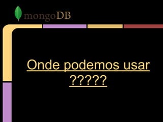 Onde podemos usar
?????
 