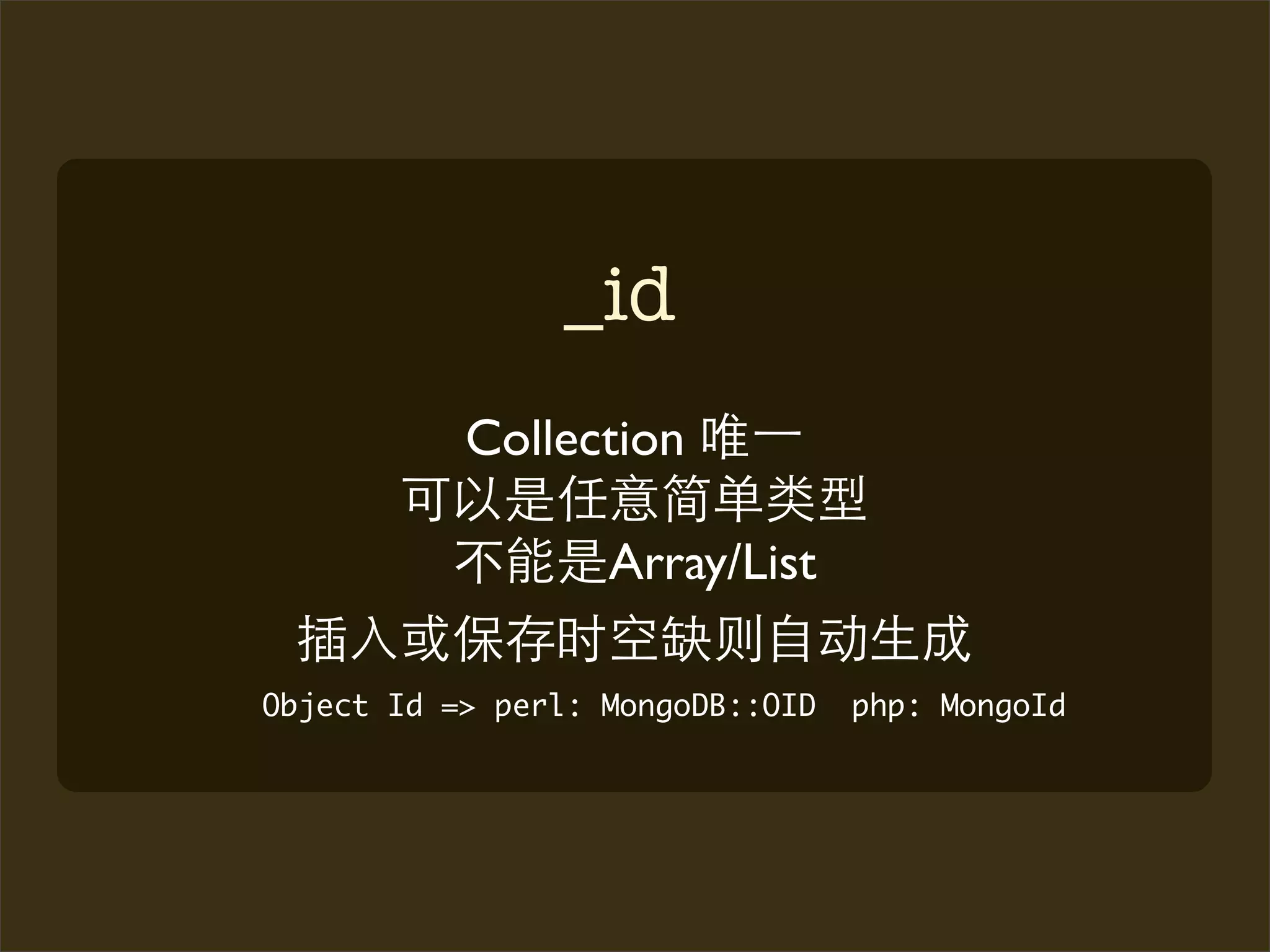 _id
           Collection

                   Array/List

Object Id => perl: MongoDB::OID   php: MongoId
 