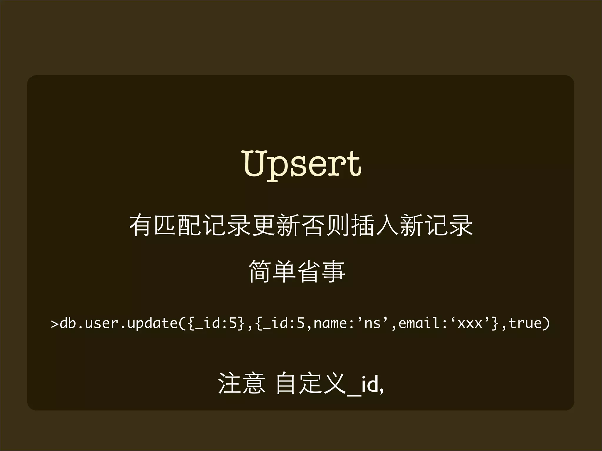 Upsert



>db.user.update({_id:5},{_id:5,name:’ns’,email:‘xxx’},true)



                                   _id,
 
