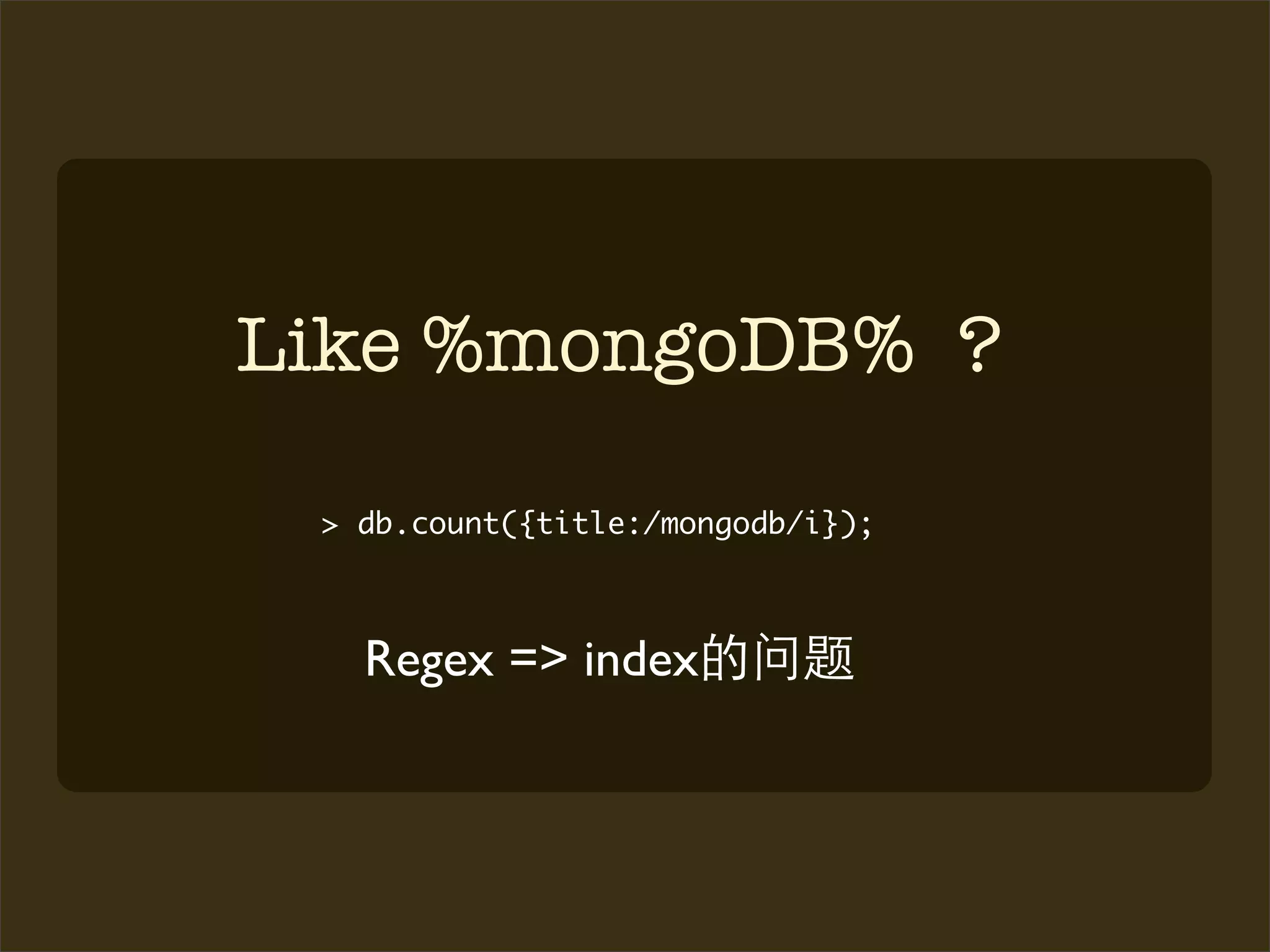 Like %mongoDB% ?

 > db.count({title:/mongodb/i});



   Regex => index
 