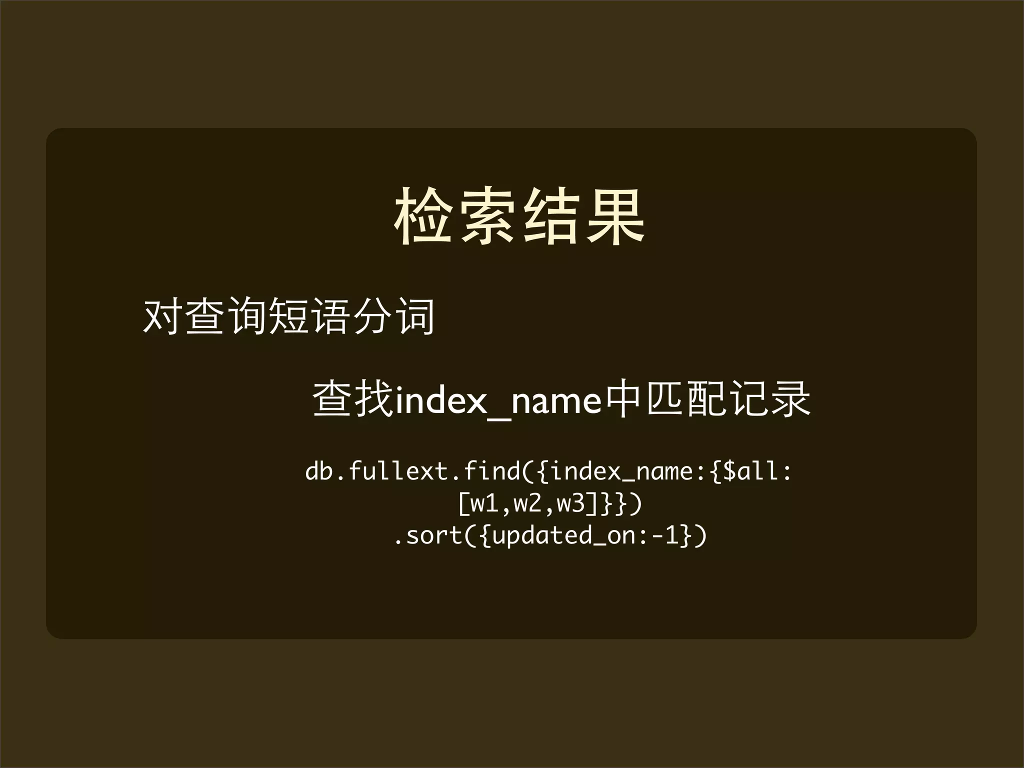 index_name
db.fullext.find({index_name:{$all:
          [w1,w2,w3]}})
      .sort({updated_on:-1})
 