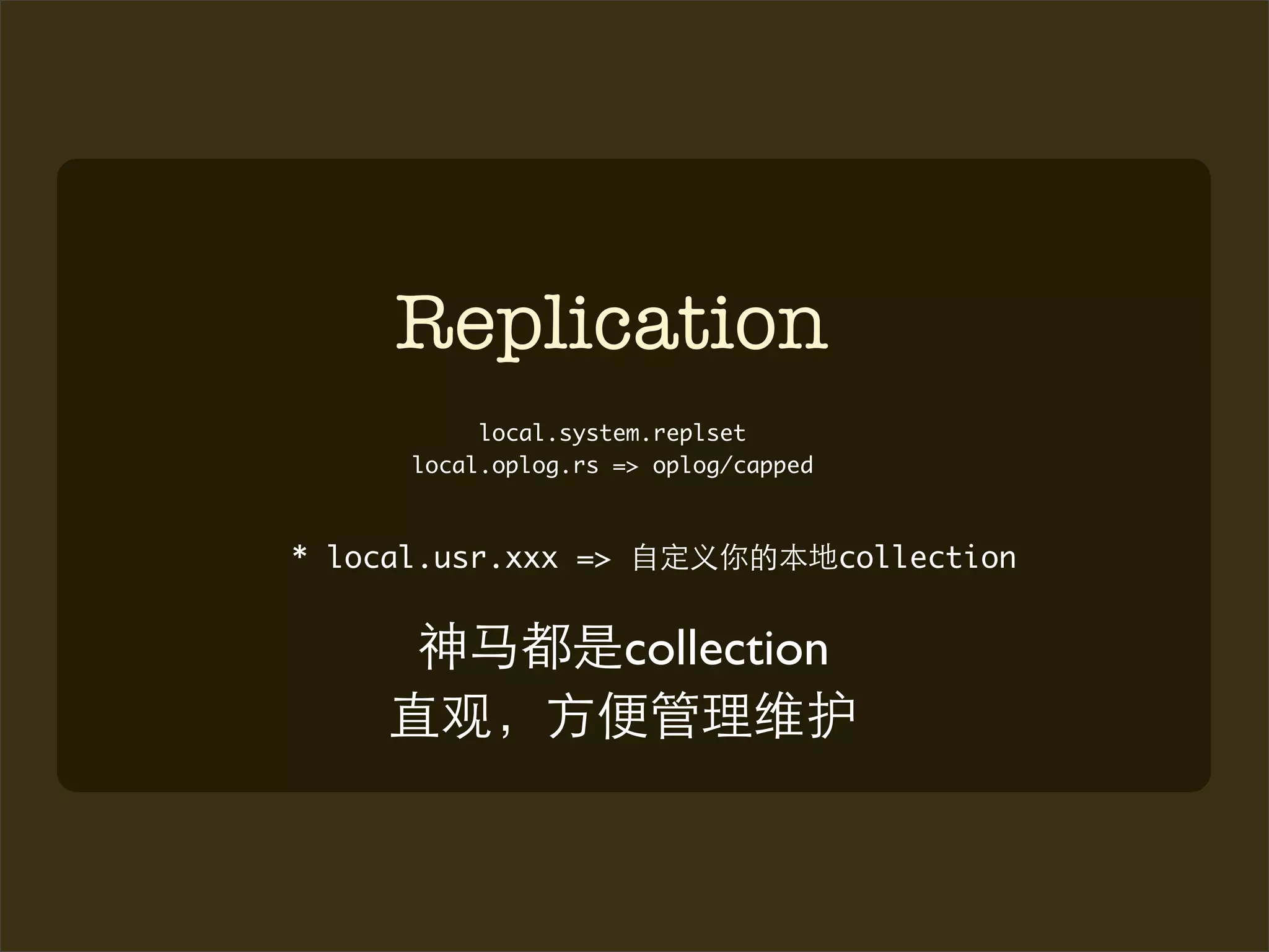 Replication
           local.system.replset
      local.oplog.rs => oplog/capped



* local.usr.xxx =>                     collection


                     collection
 