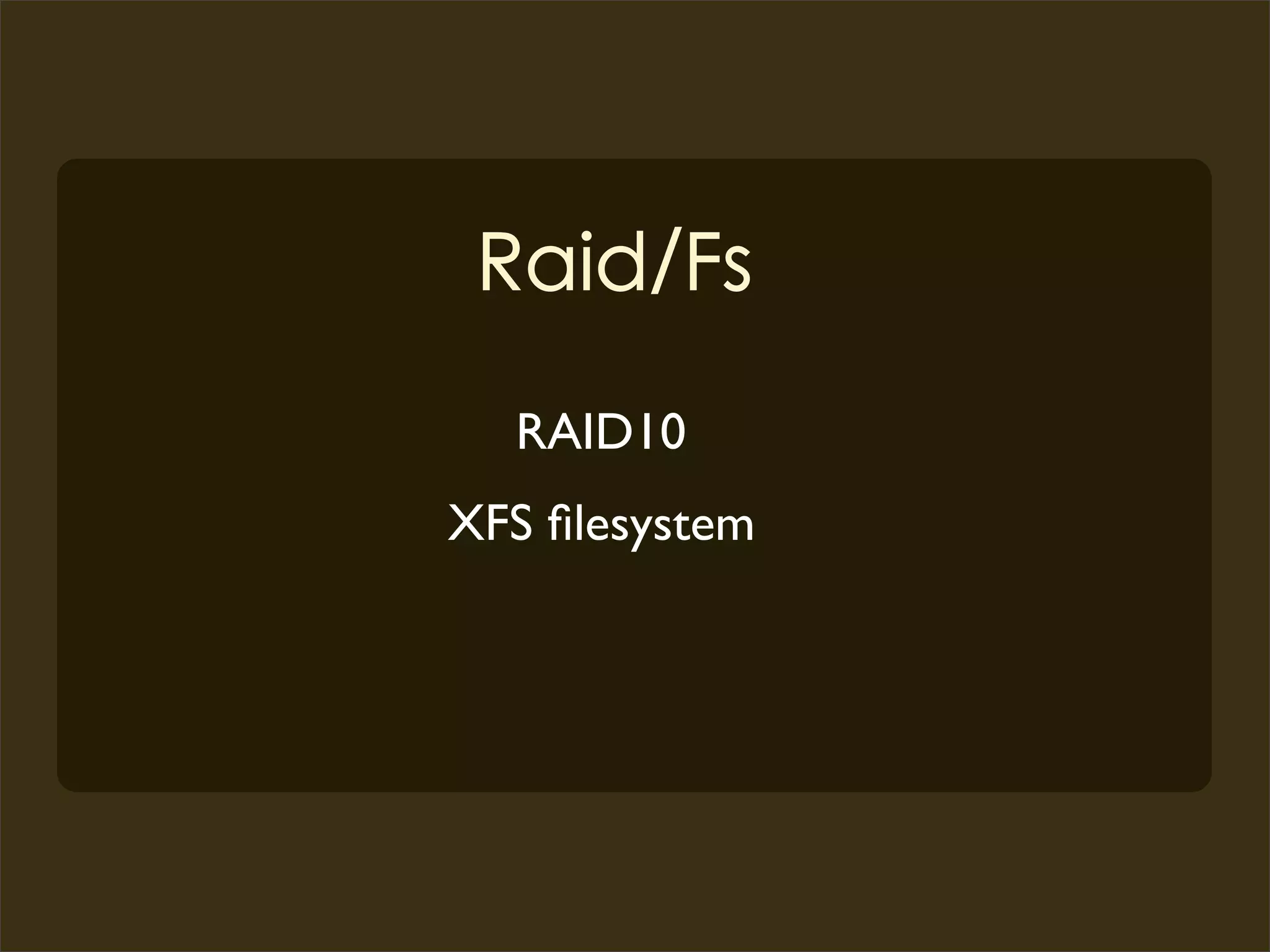 RAID10
XFS ﬁlesystem
 