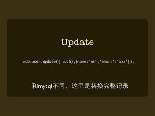 Update
>db.user.update({_id:5},{name:’ns’,‘email’:‘xxx’});




      mysql
 