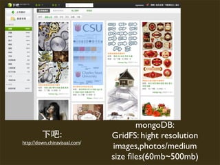 mongoDB:
                 :             GridFS: hight resolution
http://down.chinavisual.com/
                               images,photos/medium
                               size ﬁles(60mb~500mb)
 