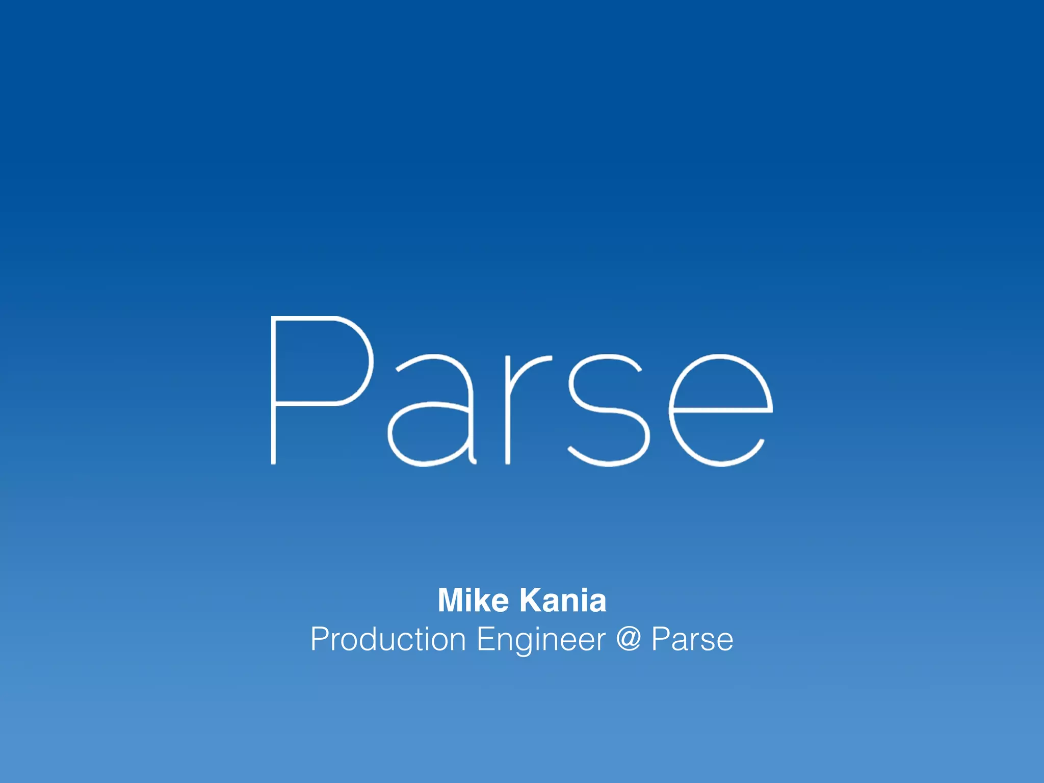 Mike Kania
Production Engineer @ Parse
 