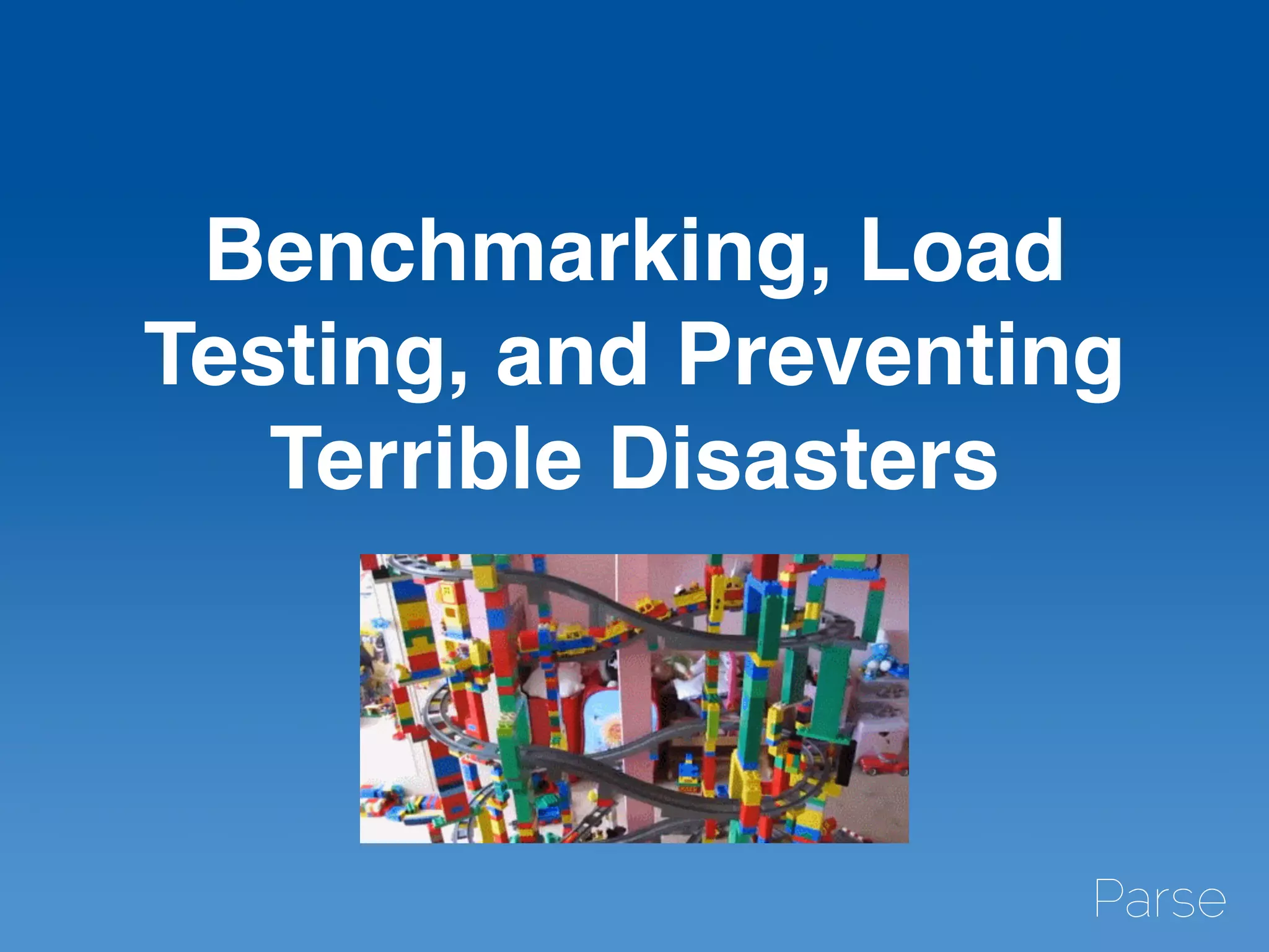 Benchmarking, Load
Testing, and Preventing
Terrible Disasters
 