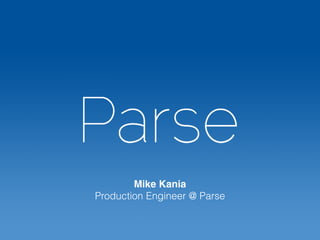 Mike Kania
Production Engineer @ Parse
 