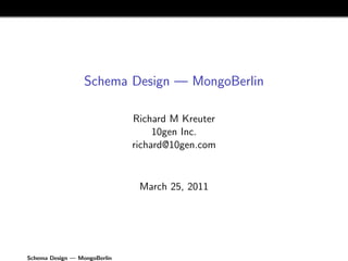 Schema Design — MongoBerlin

                              Richard M Kreuter
                                   10gen Inc.
                              richard@10gen.com


                               March 25, 2011




Schema Design — MongoBerlin
 