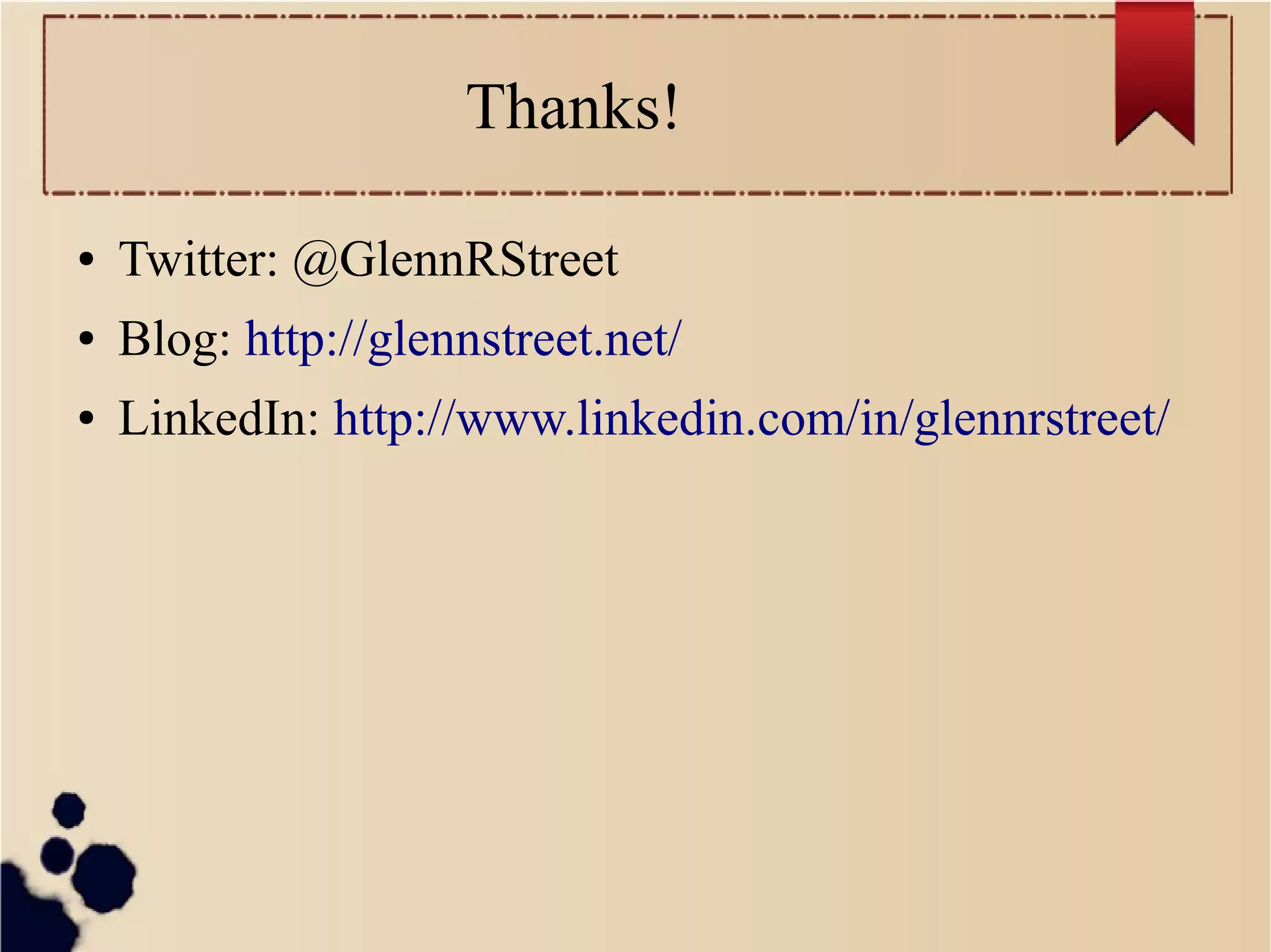 Thanks!
●

Twitter: @GlennRStreet

●

Blog: http://glennstreet.net/

●

LinkedIn: http://www.linkedin.com/in/glennrstreet/

 