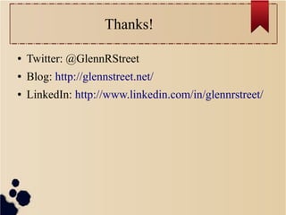 Thanks!
●

Twitter: @GlennRStreet

●

Blog: http://glennstreet.net/

●

LinkedIn: http://www.linkedin.com/in/glennrstreet/

 