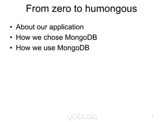 From zero to humongous<br />2<br />About our application <br />How we chose MongoDB<br />How we use MongoDB<br />