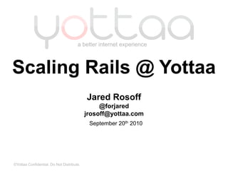 Scaling Rails @ Yottaa Jared Rosoff @forjared jrosoff@yottaa.com September 20th 2010 