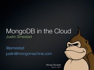 MongoDB in the Cloud
Justin Smestad

@jsmestad
justin@mongomachine.com

                    Mongo Boulder
                        Jan 21, 2011
 