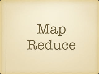 Map
Reduce
 