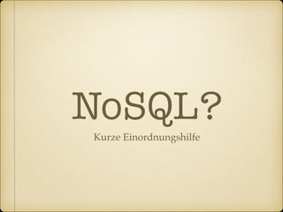NoSQL?
Kurze Einordnungshilfe
 