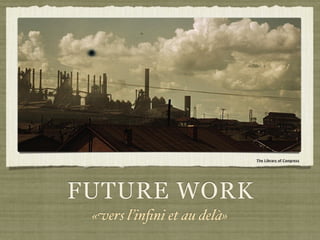 The Library of Congress




FUTURE WORK
 «vers l’inﬁni et au delà»
 