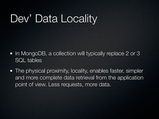 Dev’ Data Locality

 In MongoDB, a collection will typically replace 2 or 3
 SQL tables
 The physical proximity, locality,...