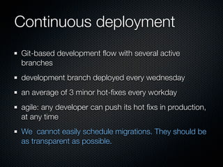 Continuous deployment
Git-based development ﬂow with several active
branches
development branch deployed every wednesday
a...